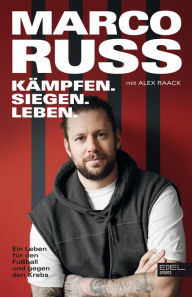 Title: Kämpfen, Siegen, Leben. Mein Leben für den Fußball und gegen den Krebs: Die Geschichte der Eintracht-Frankfurt-Legende, Author: Marco Russ