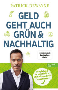 Title: Geld geht auch grün & nachhaltig: Einfach klimafreundlich investieren und profitieren, Author: Patrick Dewayne