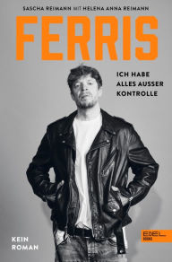 Title: FERRIS: Ich habe alles außer Kontrolle. Kein Roman, Author: Sascha Reimann