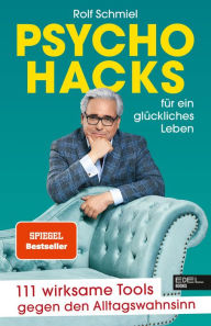 Title: Psychohacks für ein glückliches Leben: 111 wirksame Tools gegen den Alltagswahnsinn (SPIEGEL Bestseller), Author: Rolf Schmiel