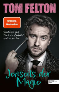 Title: Jenseits der Magie: Von Segen und Fluch, als Zauberer groß zu werden, Author: Tom Felton