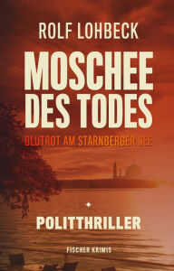 Title: Moschee des Todes: Blutrot am Starnberger See. Politthriller, Author: Rolf Lohbeck