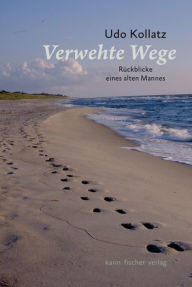 Title: Verwehte Wege: Rückblicke eines alten Mannes, Author: Udo Kollatz