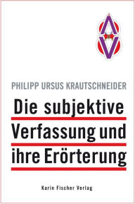 Title: Die subjektive Verfassung und ihre Erörterung, Author: Philipp Ursus Krautschneider