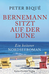 Title: Bernemann sitzt auf der Düne: Ein heiterer Nordseeroman, Author: Peter Biqué