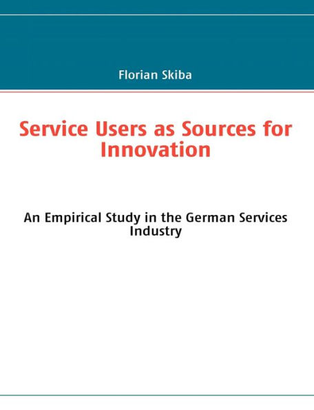 Service Users as Sources for Innovation: An Empirical Study in the German Services Industry