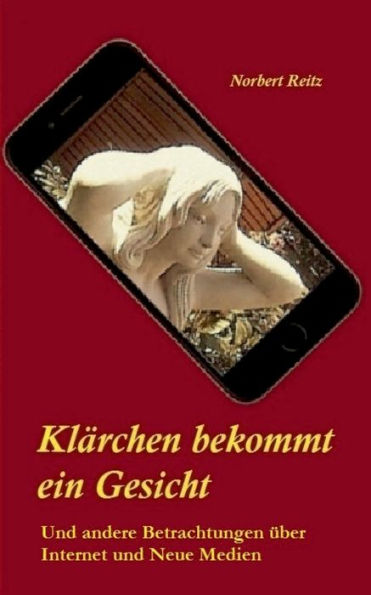 Klärchen bekommt ein Gesicht: ... und andere Betrachtungen über Internet und Neue Medien