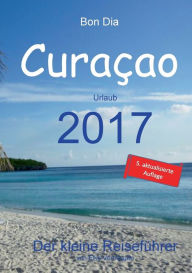 Title: Bon Dia Curaçao: Urlaub 2017 - Der kleine Reiseführer, Author: Elke Verheugen