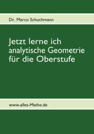 Title: Jetzt lerne ich analytische Geometrie für die Oberstufe: www.alles-Mathe.de, Author: Marco Schuchmann