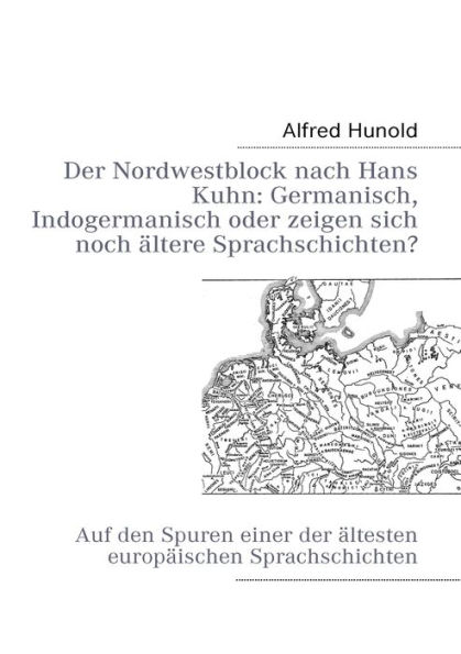 Der Nordwestblock nach Hans Kuhn: Germanisch, Indogermanisch oder zeigen sich noch ältere Sprachschichten?:Auf den Spuren einer der ältesten europäischen Sprachschichten