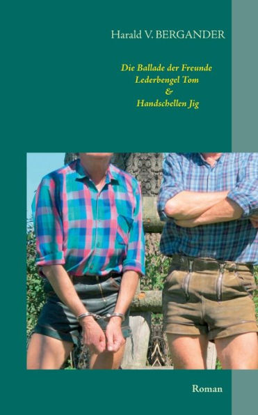 Die Ballade der Freunde Lederbengel Tom & Handschellen Jig: Roman