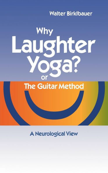 Why Laughter Yoga or The Guitar Method: A Neurologic View
