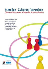 Title: Mitteilen - Zuhï¿½ren - Verstehen: Die verschlungenen Wege der Kommunikation, Author: Hans-Peter Fïrber