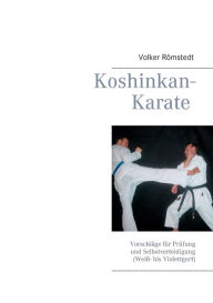 Title: Koshinkan-Karate: Vorschläge für Prüfung und Selbstverteidigung (Weiß- bis Violettgurt), Author: Volker Rïmstedt