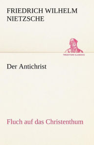 Title: Der Antichrist: Fluch auf das Christenthum., Author: Friedrich Wilhelm Nietzsche