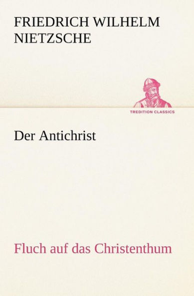 Der Antichrist: Fluch auf das Christenthum.