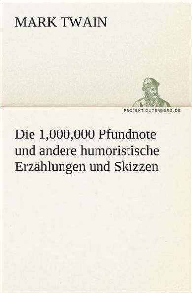 Die 1,000,000 Pfundnote Und Andere Humoristische Erzahlungen Skizzen