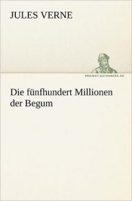 Title: Die Funfhundert Millionen Der Begum, Author: Jules Verne