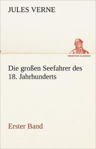 Title: Die großen Seefahrer des 18. Jahrhunderts - Erster Band, Author: Jules Verne