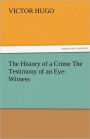 The History of a Crime the Testimony of an Eye-Witness