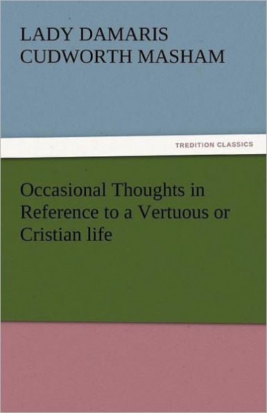 Occasional Thoughts in Reference to a Vertuous or Cristian Life