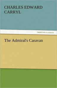 Title: The Admiral's Caravan, Author: Charles Edward Carryl