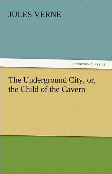 The Underground City, Or, the Child of the Cavern