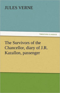 Title: The Survivors of the Chancellor, Diary of J.R. Kazallon, Passenger, Author: Jules Verne