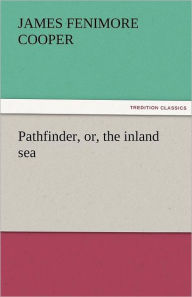 Title: Pathfinder, Or, the Inland Sea, Author: James Fenimore Cooper