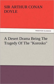 Title: A Desert Drama Being the Tragedy of the Korosko, Author: Arthur Conan Doyle