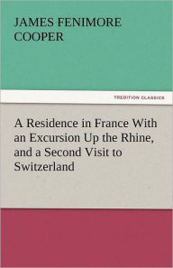 A Residence in France with an Excursion Up the Rhine, and a Second Visit to Switzerland
