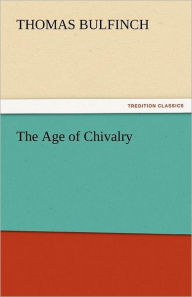 Title: The Age of Chivalry, Author: Thomas Bulfinch