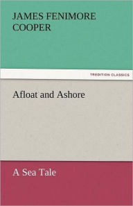 Title: Afloat and Ashore a Sea Tale, Author: James Fenimore Cooper