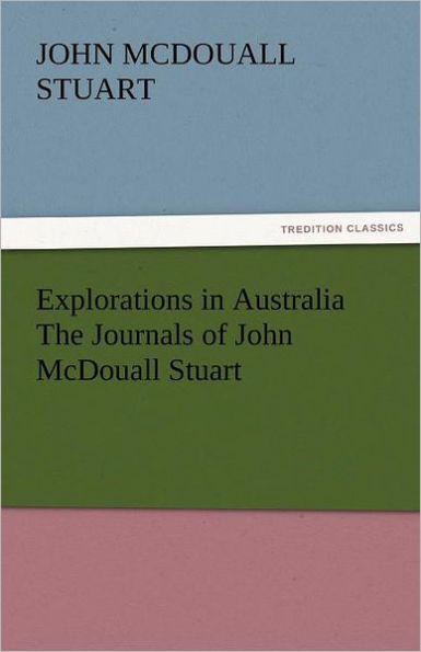 Explorations in Australia the Journals of John McDouall Stuart