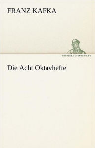 Title: Die Acht Oktavhefte, Author: Franz Kafka