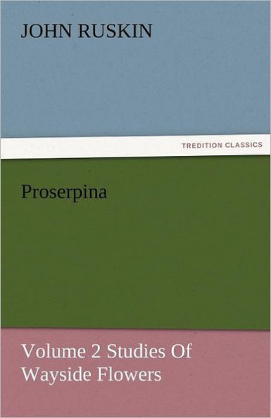 Proserpina, Volume 2 Studies of Wayside Flowers