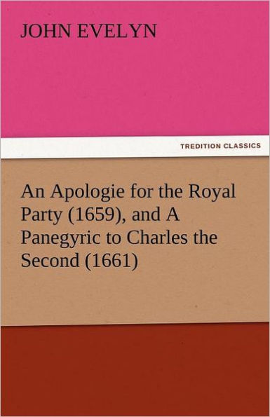 An Apologie for the Royal Party (1659), and a Panegyric to Charles the Second (1661)