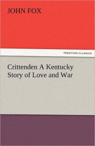 Title: Crittenden a Kentucky Story of Love and War, Author: John Fox