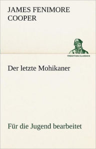 Title: Der Letzte Mohikaner (Fur Die Jugend Bearbeitet), Author: James Fenimore Cooper