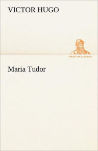 Title: Maria Tudor, Author: Victor Hugo
