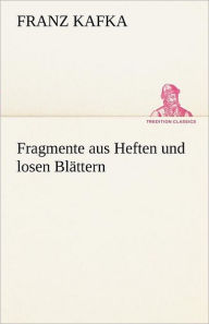 Title: Fragmente Aus Heften Und Losen Bl Ttern, Author: Franz Kafka