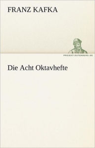 Title: Die Acht Oktavhefte, Author: Franz Kafka