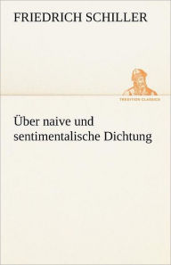 Title: Uber Naive Und Sentimentalische Dichtung, Author: Friedrich Schiller