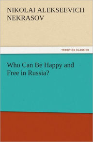 Title: Who Can Be Happy and Free in Russia?, Author: Nikolai Alekseevich Nekrasov