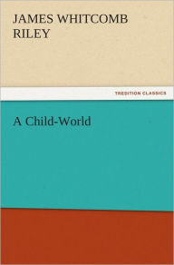 Title: A Child-World, Author: James Whitcomb Riley