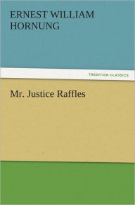 Title: Mr. Justice Raffles, Author: E. W. (Ernest William) Hornung