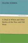 A Deal in Wheat and Other Stories of the New and Old West