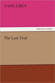 Title: The Last Trail, Author: Zane Grey