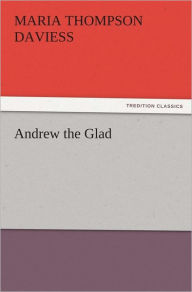 Title: Andrew the Glad, Author: Maria Thompson Daviess