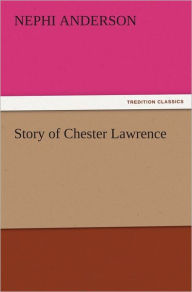 Title: Story of Chester Lawrence, Author: Nephi Anderson